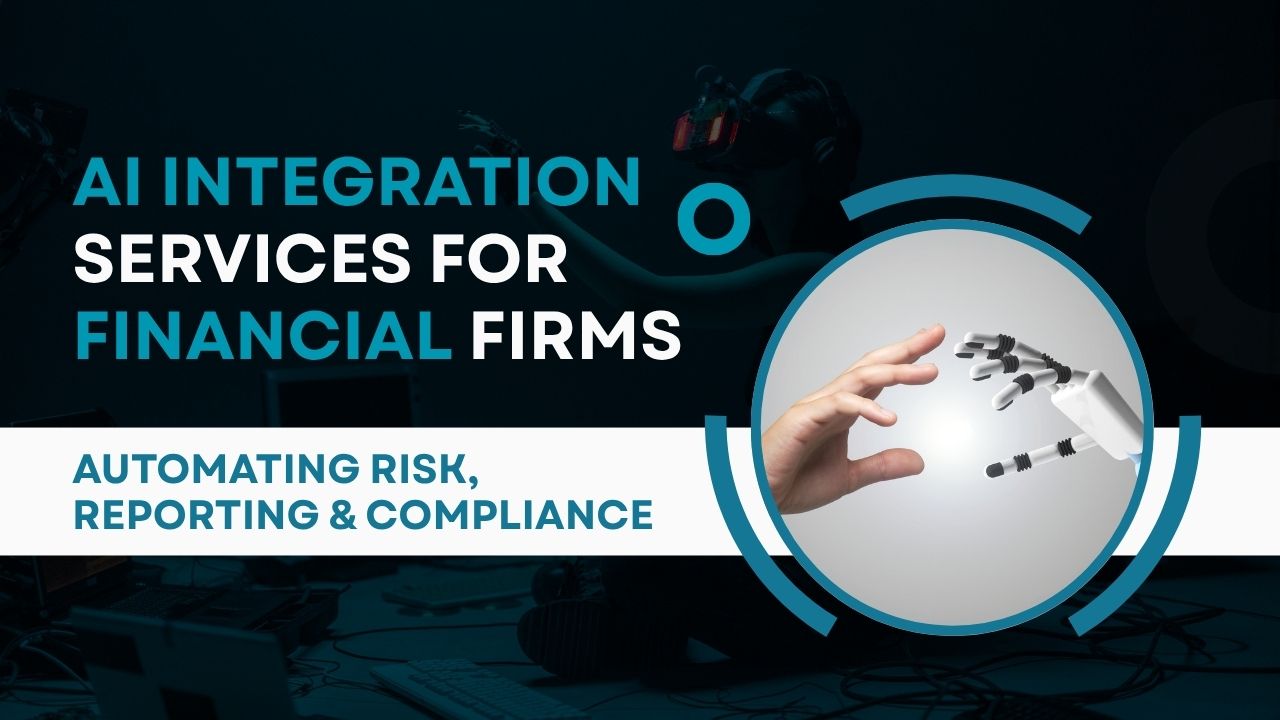AI Integration Services for Financial Firms: Automating Risk, Reporting & Compliance