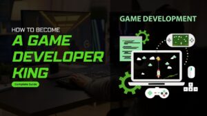 How to Become a Game Developer King: Tips, Skills, and Requirements